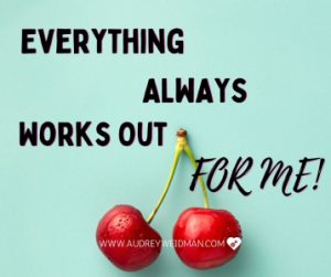 Everything Always Works Out For Me